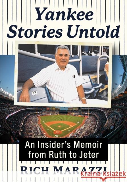 Yankee Stories Untold: An Insider's Memoir from Ruth to Jeter Rich Marazzi 9781476693804 McFarland & Company
