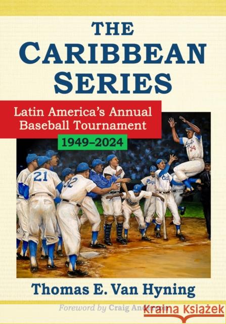 The Caribbean Series: Latin America's Annual Baseball Tournament, 1949-2024 Thomas E. Van Hyning 9781476693910 McFarland & Co  Inc