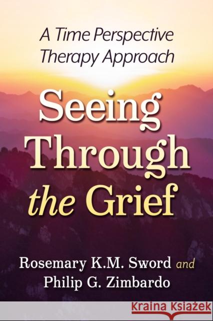 Seeing Through the Grief: A Time Perspective Therapy Approach Philip G. Zimbardo 9781476694146 McFarland & Co  Inc