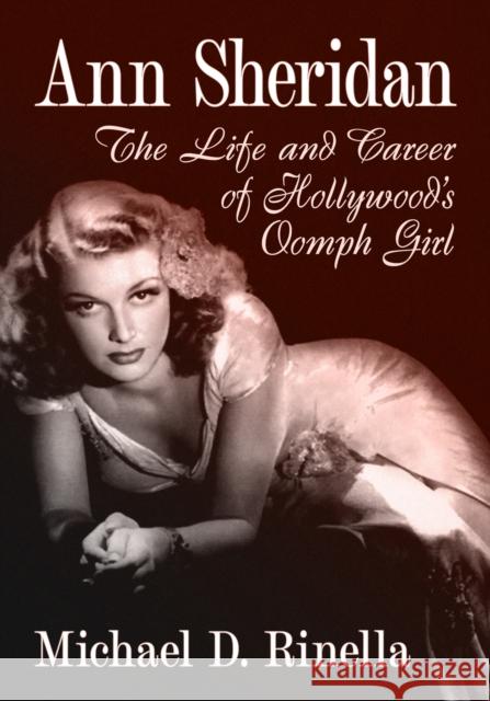 Ann Sheridan: The Life and Career of Hollywood's Oomph Girl Michael D. Rinella 9781476694184