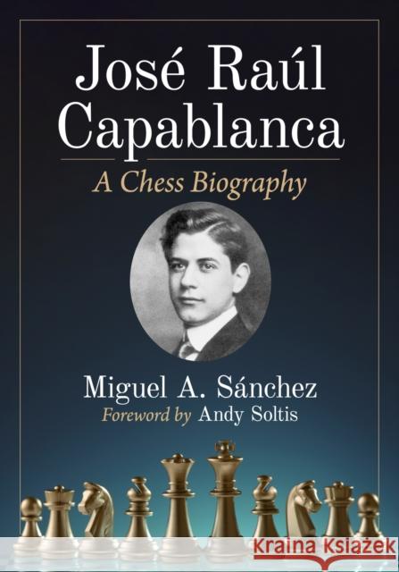 Jose Raul Capablanca: A Chess Biography Miguel A. Sanchez 9781476694221