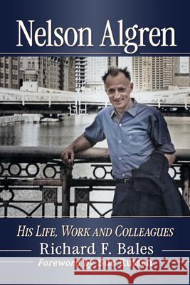 Nelson Algren: The Life, Work and Colleagues Richard F. Bales 9781476694900