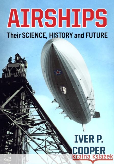 Airships: Their Science, History and Future Iver P. Cooper 9781476695082