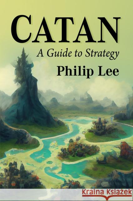 Catan: A Guide to Strategy Philip Lee 9781476695136