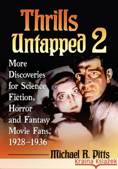 Thrills Untapped 2: More Discoveries for Science Fiction, Horror and Fantasy Movie Fans, 1928-1936 Michael R Pitts 9781476695495
