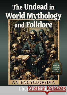 The Undead in World Mythology and Folklore: An Encyclopedia Theresa Bane 9781476695617 McFarland & Company