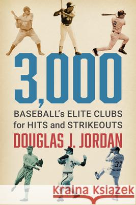 3,000: Baseball's Elite Clubs for Hits and Strikeouts Douglas J. Jordan 9781476696287