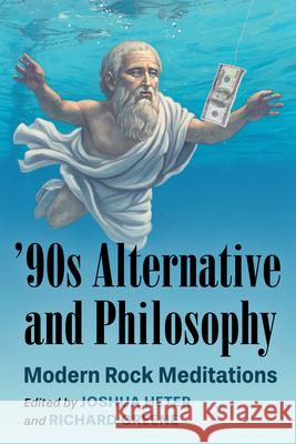 '90s Alternative and Philosophy: Modern Rock Meditations Joshua Heter Richard Greene 9781476697239 McFarland & Company