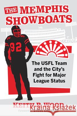 The Memphis Showboats: The Usfl Team and the City's Fight for Major League Status Wood, Keith B 9781476697888