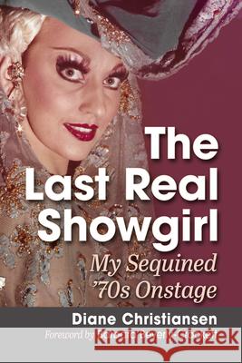 The Last Real Showgirl: The Naked Truth of My Sequined '70s Diane Christiansen 9781476697932