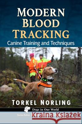 Modern Blood Tracking: Canine Training and Techniques Torkel Norling 9781476698984 McFarland & Company