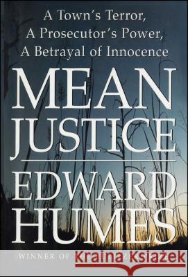 Mean Justice: A Town's Terror, a Prosecutor's Power, a Betrayal of Innocence Humes, Edward 9781476702674 Simon & Schuster