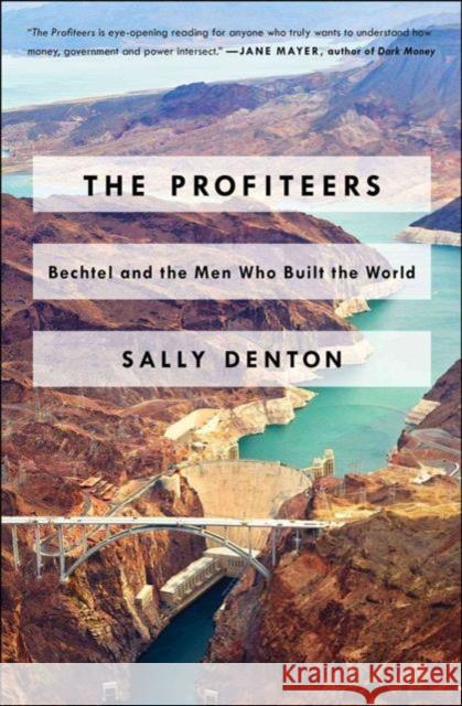 The Profiteers: Bechtel and the Men Who Built the World Sally Denton 9781476706474 Simon & Schuster