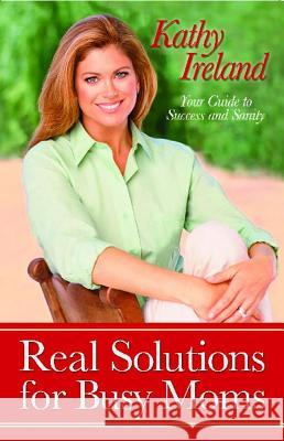 Real Solutions for Busy Moms: Your Guide to Success and Sanity Ireland, Kathy 9781476709741 Howard Books