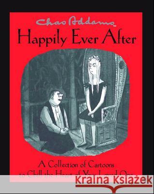 Chas Addams Happily Ever After: A Collection of Cartoons to Chill the Heart of You Charles Addams 9781476711201