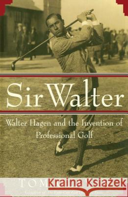 Sir Walter: Walter Hagen and the Invention of Professional Gol Tom Clavin 9781476711218 Simon & Schuster