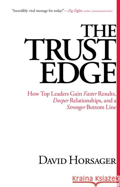 The Trust Edge: How Top Leaders Gain Faster Results, Deeper Relationships, and a Stronger Bottom Line David Horsager 9781476711379 Free Press