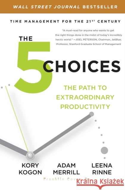 The 5 Choices: The Path to Extraordinary Productivity Kory Kogon Adam Merrill Leena Rinne 9781476711829 Simon & Schuster