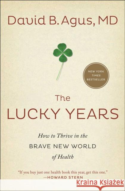 The Lucky Years: How to Thrive in the Brave New World of Health David B. Agus 9781476712116 Simon & Schuster