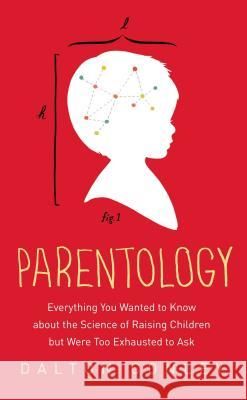 Parentology: Everything You Wanted to Know About the Science of Raising Children but Were Too Exhausted to Ask Dalton Conley 9781476712666