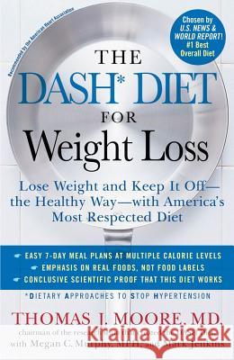 The Dash Diet for Weight Loss: Lose Weight and Keep It Off--The Healthy Way--With America's Most Respected Diet Thomas J. Moore Megan C. Murphy Mark Jenkins 9781476714714 Gallery Books