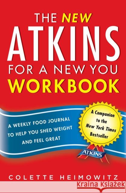 The New Atkins for a New You Workbook: A Weekly Food Journal to Help You Shed Weight and Feel Greatvolume 4 Heimowitz, Colette 9781476715575 Touchstone Books