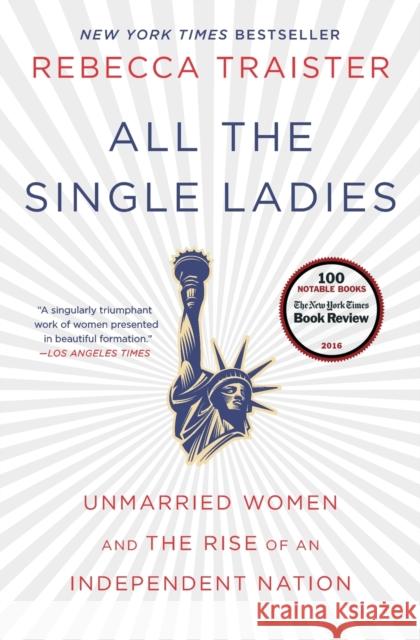All the Single Ladies: Unmarried Women and the Rise of an Independent Nation Rebecca Traister 9781476716572 Simon & Schuster