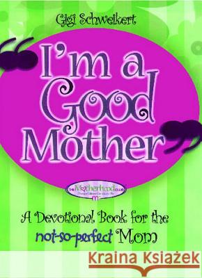 I'm a Good Mother: Affirmations for the Not-So-Perfect Mom Gigi Schweikert 9781476725154