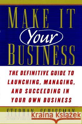 Make It Your Business: The Definitive Guide to Launching and Succeeding in Your Own Business Stephan Schiffman 9781476725598 Atria Books