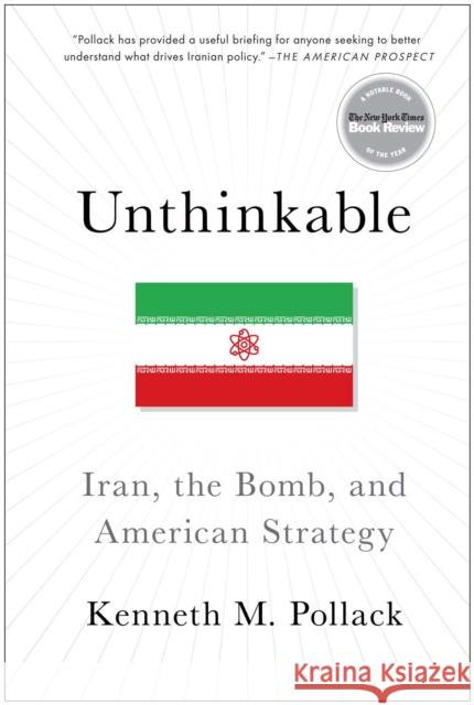 Unthinkable: Iran, the Bomb, and American Strategy Kenneth Pollack 9781476733937