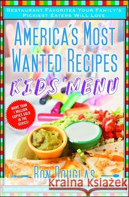 America's Most Wanted Recipes Kids' Menu: Restaurant Favorites Your Family's Pickiest Eaters Will Love Ron Douglas 9781476734910 Atria Books