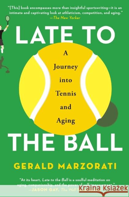 Late to the Ball: A Journey Into Tennis and Aging Gerald Marzorati 9781476737416 Scribner Book Company