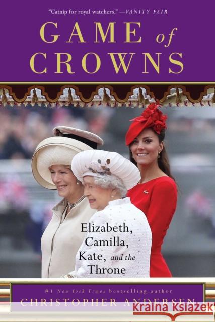 Game of Crowns: Elizabeth, Camilla, Kate, and the Throne Christopher Andersen 9781476743967