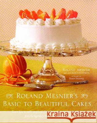 Roland Mesnier's Basic to Beautiful Cakes Roland Mesnier Lauren Chattman 9781476745527 Simon & Schuster
