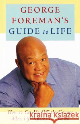 George Foreman's Guide to Life: How to Get Up Off the Canvas When Life Knocks You George Foreman 9781476745718