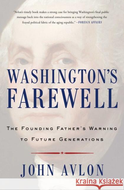 Washington's Farewell: The Founding Father's Warning to Future Generations John Avlon 9781476746470