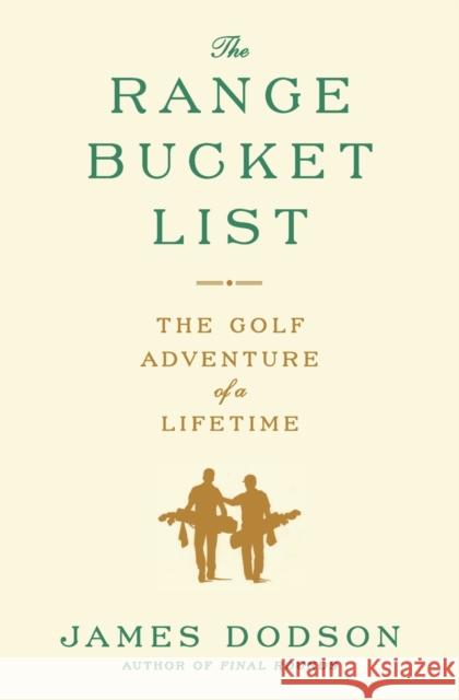 The Range Bucket List: The Golf Adventure of a Lifetime James Dodson 9781476746722 Simon & Schuster