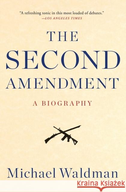 The Second Amendment: A Biography Michael Waldman 9781476747453 Simon & Schuster