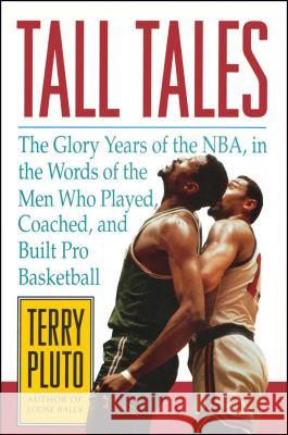 Tall Tales: The Glory Years of the Nba, in the Words of the Men Who Played, Coached, and Built Pro Basketball Terry Pluto 9781476748641 Simon & Schuster