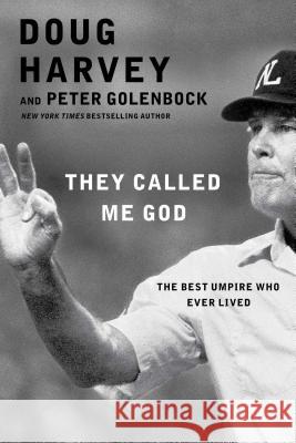 They Called Me God: The Best Umpire Who Ever Lived Peter Golenbock Doug Harvey 9781476748801 Gallery Books