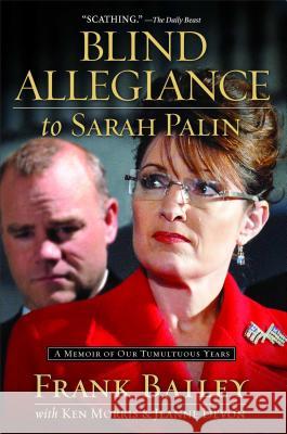 Blind Allegiance to Sarah Palin: A Memoir of Our Tumultuous Years Bailey, Frank 9781476750101 Howard Books