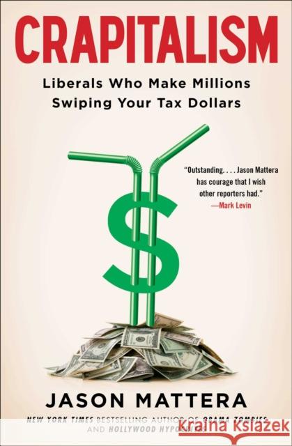 Crapitalism: Liberals Who Make Millions Swiping Your Tax Dollars Jason Mattera 9781476750422 Threshold Editions