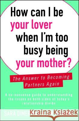 How Can I Be Your Lover When I'm Too Busy Being Your Mother?: The Answer to Becoming Partners Again Sara Dimerman J. M. Kearns 9781476753638 Touchstone Books