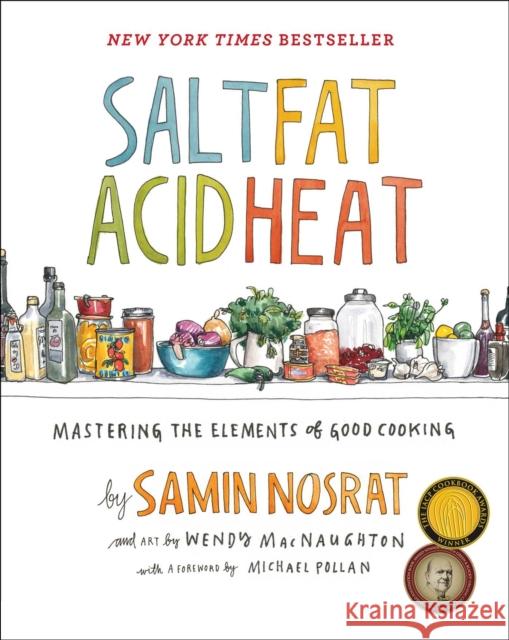 Salt, Fat, Acid, Heat: Mastering the Elements of Good Cooking Samin Nosrat Wendy MacNaughton 9781476753836