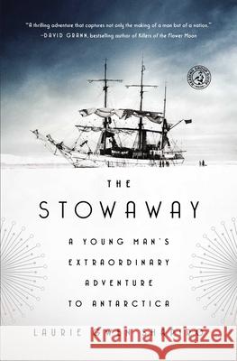 The Stowaway: A Young Man's Extraordinary Adventure to Antarctica Laurie Gwen Shapiro 9781476753874 Simon & Schuster