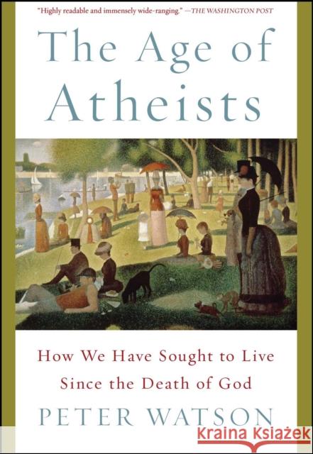 The Age of Atheists: How We Have Sought to Live Since the Death of God Peter Watson 9781476754321 Simon & Schuster