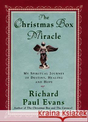 The Christmas Box Miracle: My Spiritual Journey of Destiny, Healing and Hope Richard Paul Evans 9781476754789