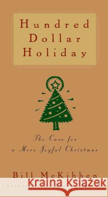 Hundred Dollar Holiday: The Case for a More Joyful Christmas Bill McKibben 9781476754796