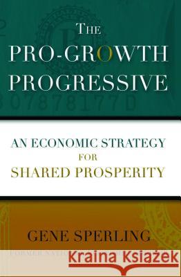The Pro-Growth Progressive: An Economic Strategy for Shared Prosperity Gene Sperling 9781476754819 Simon & Schuster
