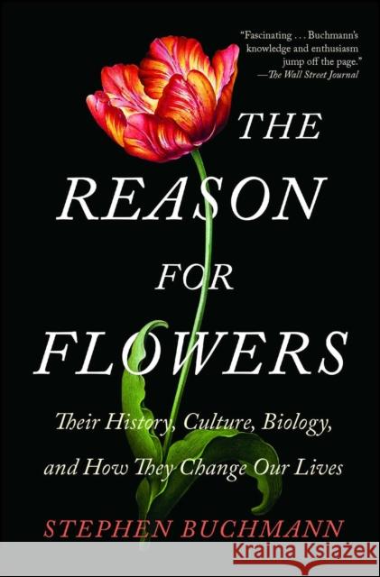 The Reason for Flowers: Their History, Culture, Biology, and How They Change Our Lives Stephen Buchmann 9781476755533